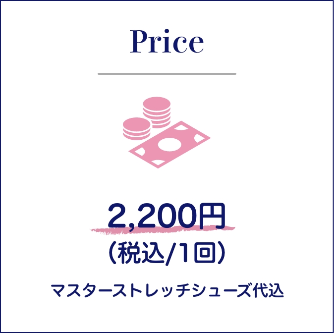 Price｜2,200円（税込／１回）マスターストレッチシューズ代込
